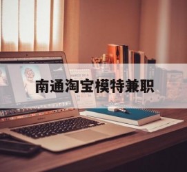 博白南通淘宝模特兼职(南通哪里有模特培训班)