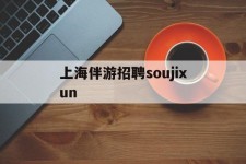 博白上海伴游雇用soujixun(上海伴游雇用月入20)