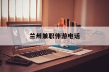 博白兰州兼职伴游德律风(兰州结伴旅游微信群)